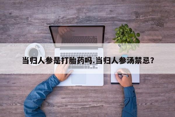 正品私人卖打胎药微信当归人参是打胎药吗.当归人参汤禁忌？