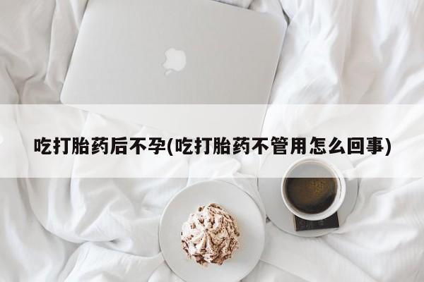 正品私人卖打胎药微信吃打胎药后不孕(吃打胎药不管用怎么回事)