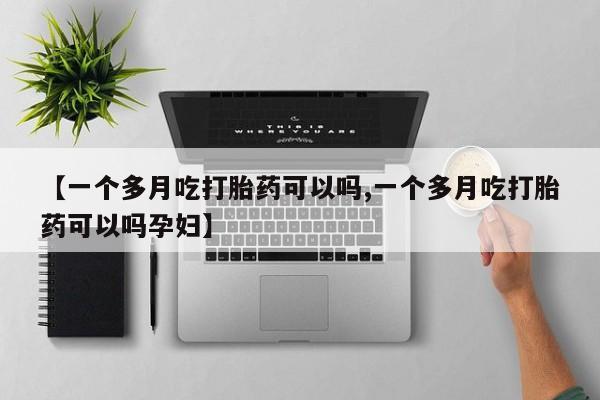 正品私人卖打胎药微信【一个多月吃打胎药可以吗,一个多月吃打胎药可以吗孕妇】