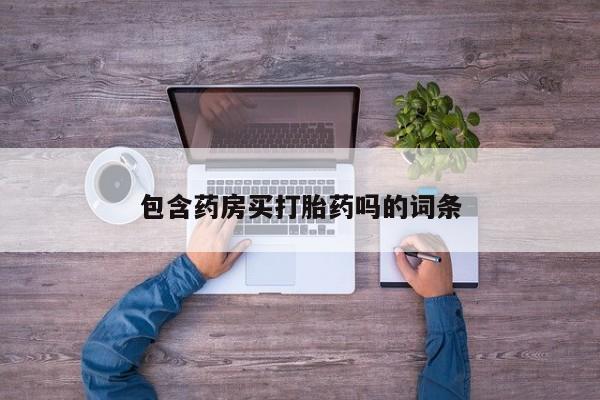 正品私人卖打胎药微信包含药房买打胎药吗的词条