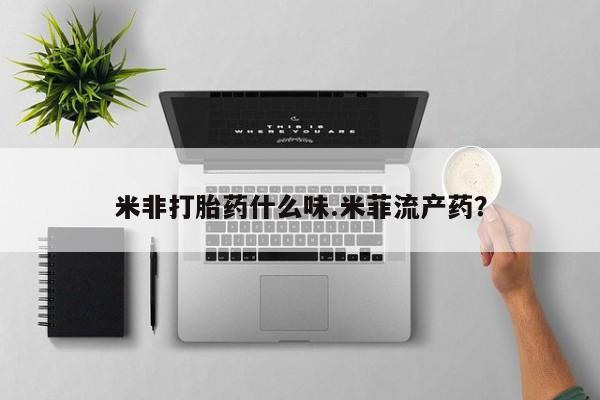 正品私人卖打胎药微信米非打胎药什么味.米菲流产药？