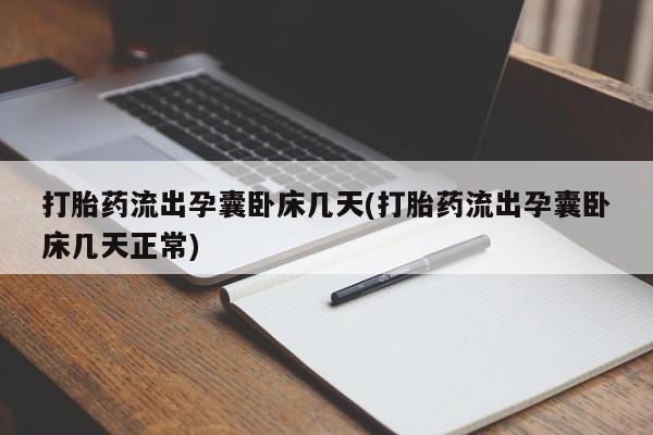 正品私人卖打胎药微信打胎药流出孕囊卧床几天(打胎药流出孕囊卧床几天正常)