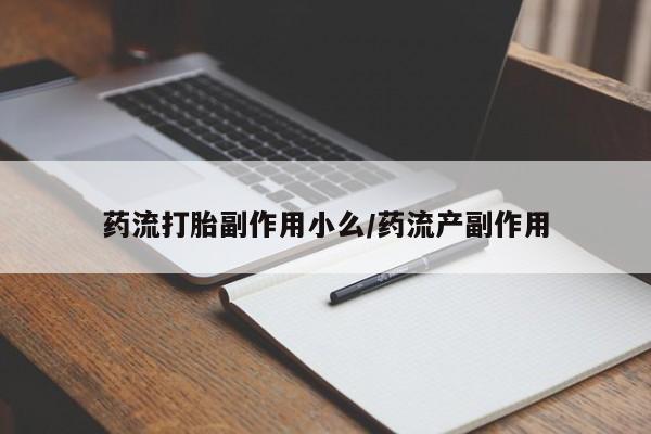 正品私人卖打胎药微信药流打胎副作用小么/药流产副作用