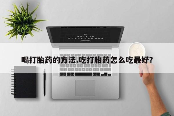 正品私人卖打胎药微信喝打胎药的方法.吃打胎药怎么吃最好？