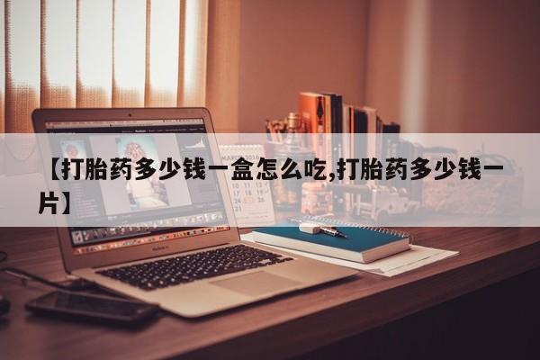 正品私人卖打胎药微信【打胎药多少钱一盒怎么吃,打胎药多少钱一片】